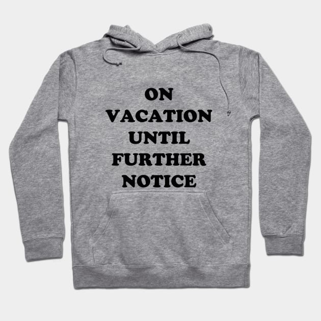 On Vacation Until Further Notice Hoodie by dumbshirts